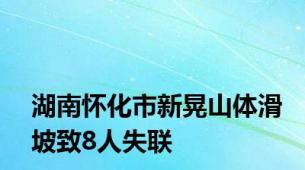 湖南怀化市新晃山体滑坡致8人失联