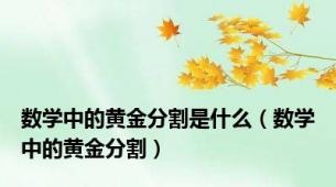 数学中的黄金分割是什么（数学中的黄金分割）