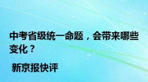 中考省级统一命题，会带来哪些变化？| 新京报快评