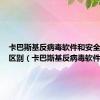 卡巴斯基反病毒软件和安全软件的区别（卡巴斯基反病毒软件）