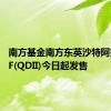 南方基金南方东英沙特阿拉伯ETF(QDII)今日起发售