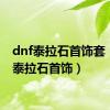 dnf泰拉石首饰套（dnf泰拉石首饰）