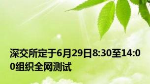 深交所定于6月29日8:30至14:00组织全网测试