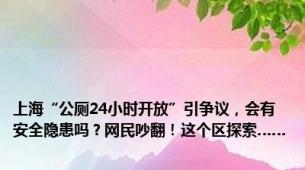 上海“公厕24小时开放”引争议，会有安全隐患吗？网民吵翻！这个区探索……