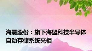 海晨股份：旗下海盟科技半导体自动存储系统亮相