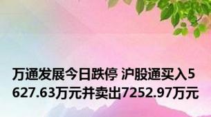 万通发展今日跌停 沪股通买入5627.63万元并卖出7252.97万元