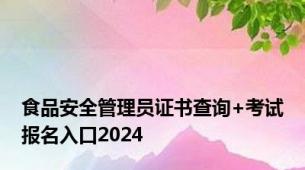 食品安全管理员证书查询+考试报名入口2024