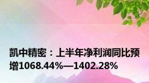 凯中精密：上半年净利润同比预增1068.44%—1402.28%