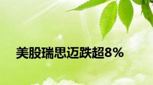 美股瑞思迈跌超8%