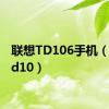 联想TD106手机（联想td10）