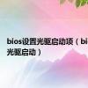 bios设置光驱启动项（bios设置光驱启动）