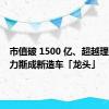 市值破 1500 亿、超越理想，赛力斯成新造车「龙头」