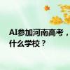 AI参加河南高考，能上什么学校？