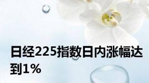 日经225指数日内涨幅达到1%