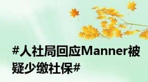 #人社局回应Manner被疑少缴社保#