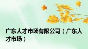 广东人才市场有限公司（广东人才市场）