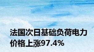 法国次日基础负荷电力价格上涨97.4%