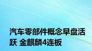 汽车零部件概念早盘活跃 金麒麟4连板