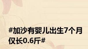 #加沙有婴儿出生7个月仅长0.6斤#