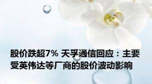 股价跌超7% 天孚通信回应：主要受英伟达等厂商的股价波动影响