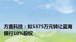 方直科技：拟5375万元转让蓝海银行10%股权