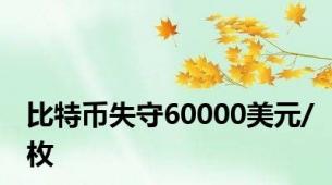 比特币失守60000美元/枚