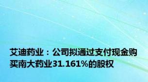 艾迪药业：公司拟通过支付现金购买南大药业31.161%的股权