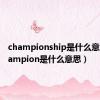 championship是什么意思（champion是什么意思）