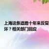 上海这条道路十年来反复修反复坏？相关部门回应