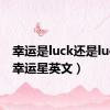 幸运是luck还是lucky（幸运星英文）