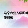 这个专业入学即就业还带编制