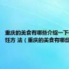 重庆的美食有哪些介绍一下他的 烹饪方 法（重庆的美食有哪些）