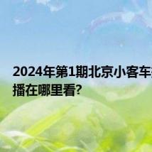 2024年第1期北京小客车摇号直播在哪里看?