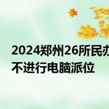 2024郑州26所民办初中不进行电脑派位