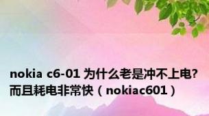 nokia c6-01 为什么老是冲不上电?而且耗电非常快（nokiac601）