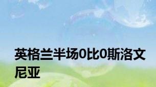 英格兰半场0比0斯洛文尼亚