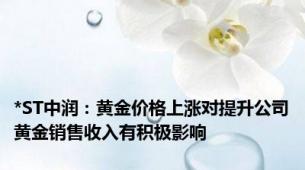 *ST中润：黄金价格上涨对提升公司黄金销售收入有积极影响