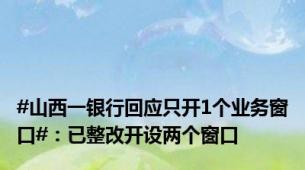 #山西一银行回应只开1个业务窗口#：已整改开设两个窗口