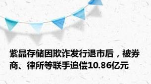 紫晶存储因欺诈发行退市后，被券商、律所等联手追偿10.86亿元