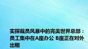 实探裁员风暴中的完美世界总部：员工集中在A座办公 B座正在对外出租