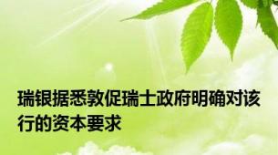 瑞银据悉敦促瑞士政府明确对该行的资本要求