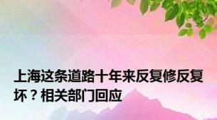 上海这条道路十年来反复修反复坏？相关部门回应