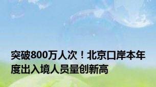 突破800万人次！北京口岸本年度出入境人员量创新高