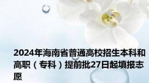 2024年海南省普通高校招生本科和高职（专科）提前批27日起填报志愿