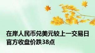 在岸人民币兑美元较上一交易日官方收盘价跌38点