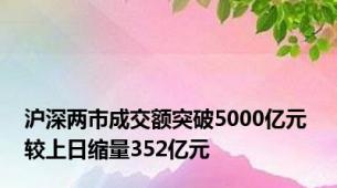 沪深两市成交额突破5000亿元 较上日缩量352亿元