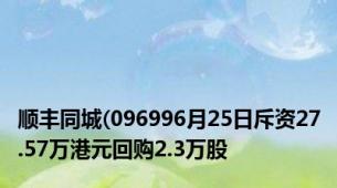 顺丰同城(096996月25日斥资27.57万港元回购2.3万股