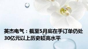 英杰电气：截至5月底在手订单仍处30亿元以上历史较高水平