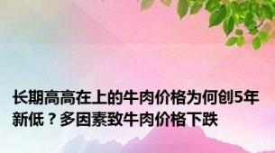 长期高高在上的牛肉价格为何创5年新低？多因素致牛肉价格下跌