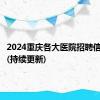 2024重庆各大医院招聘信息汇总(持续更新)